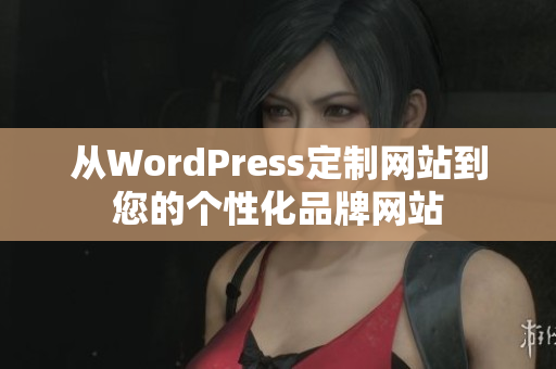 从WordPress定制网站到您的个性化品牌网站