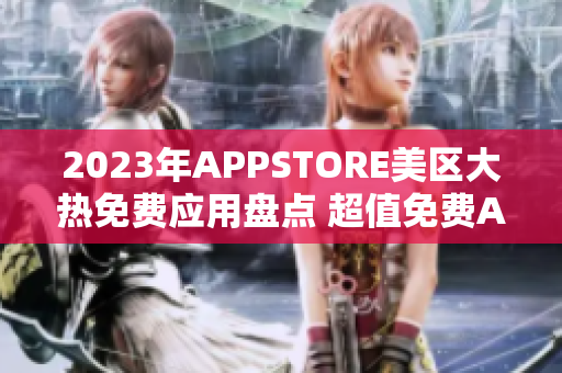 2023年APPSTORE美区大热免费应用盘点 超值免费APP推荐!