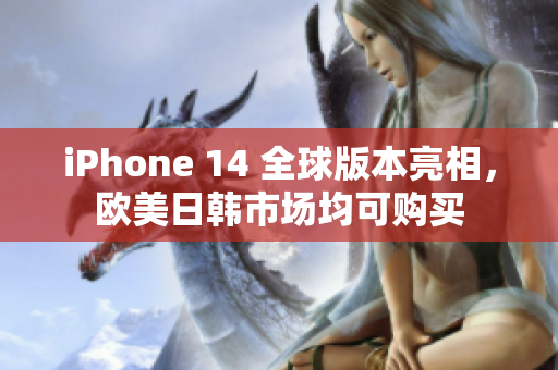 iPhone 14 全球版本亮相，欧美日韩市场均可购买