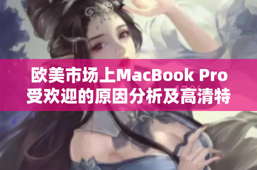 欧美市场上MacBook Pro受欢迎的原因分析及高清特性解读