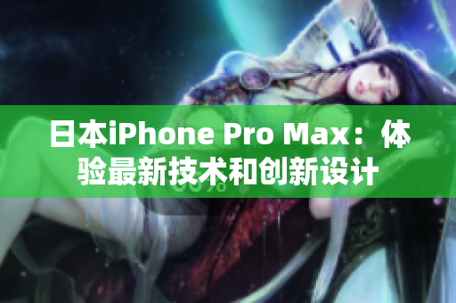 日本iPhone Pro Max：体验最新技术和创新设计