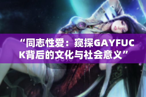 “同志性爱：窥探GAYFUCK背后的文化与社会意义”