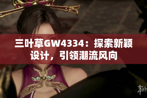 三叶草GW4334：探索新颖设计，引领潮流风向