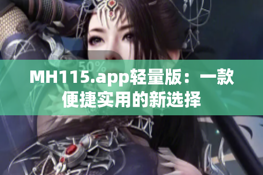 MH115.app轻量版：一款便捷实用的新选择