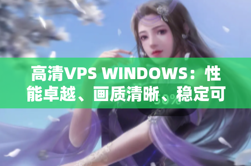 高清VPS WINDOWS：性能卓越、画质清晰、稳定可靠