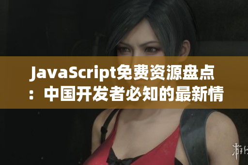 JavaScript免费资源盘点：中国开发者必知的最新情报