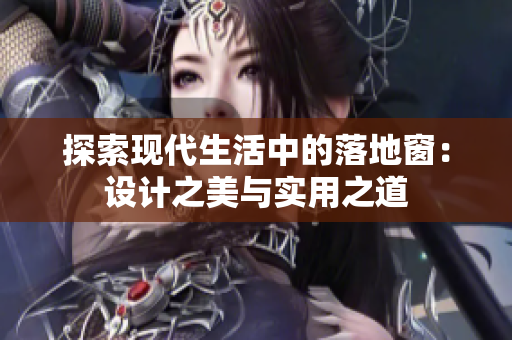 探索现代生活中的落地窗：设计之美与实用之道