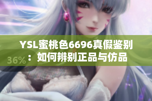 YSL蜜桃色6696真假鉴别：如何辨别正品与仿品