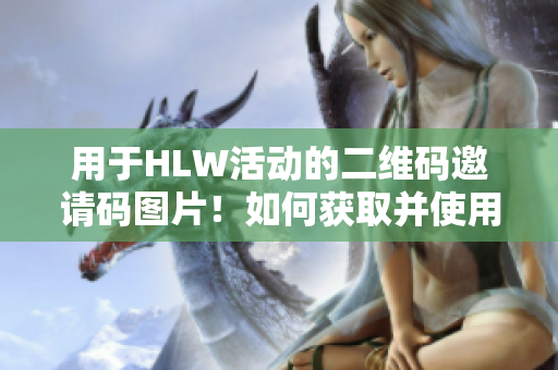 用于HLW活动的二维码邀请码图片！如何获取并使用？