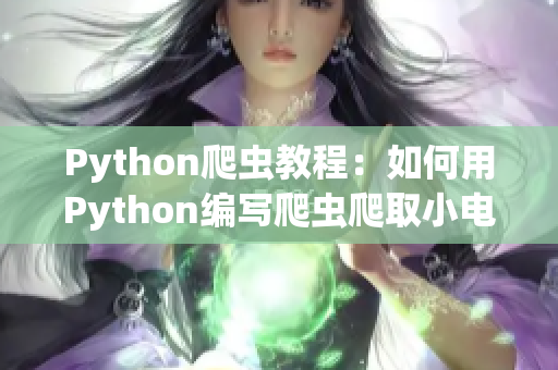 Python爬虫教程：如何用Python编写爬虫爬取小电影网站信息