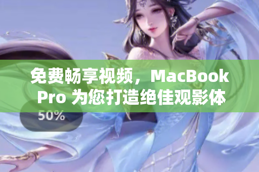 免费畅享视频，MacBook Pro 为您打造绝佳观影体验