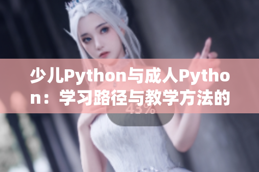 少儿Python与成人Python：学习路径与教学方法的差异