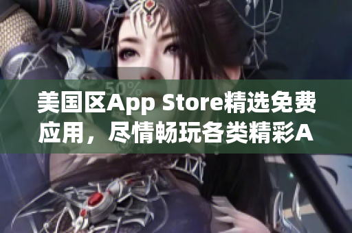 美国区App Store精选免费应用，尽情畅玩各类精彩App