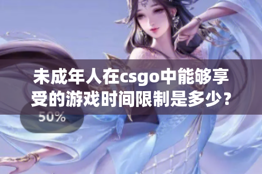 未成年人在csgo中能够享受的游戏时间限制是多少？