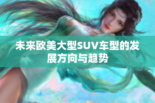 未来欧美大型SUV车型的发展方向与趋势