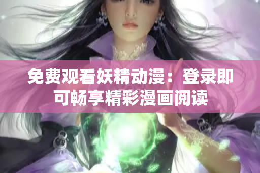 免费观看妖精动漫：登录即可畅享精彩漫画阅读