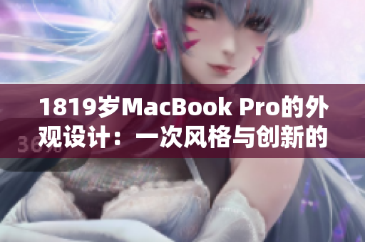 1819岁MacBook Pro的外观设计：一次风格与创新的完美融合