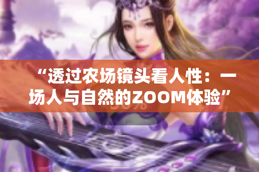 “透过农场镜头看人性：一场人与自然的ZOOM体验”