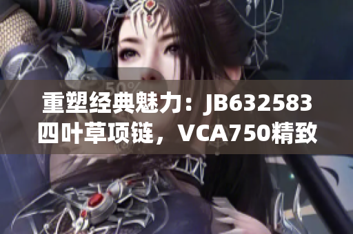 重塑经典魅力：JB632583四叶草项链，VCA750精致传承