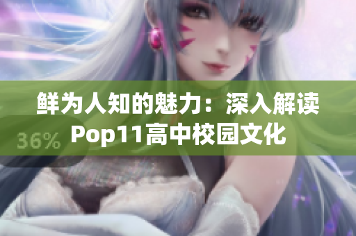 鲜为人知的魅力：深入解读Pop11高中校园文化