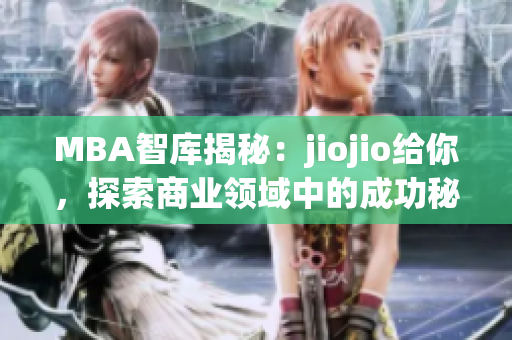 MBA智库揭秘：jiojio给你，探索商业领域中的成功秘诀