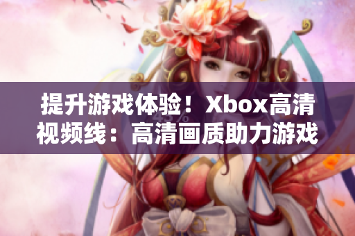 提升游戏体验！Xbox高清视频线：高清画质助力游戏娱乐