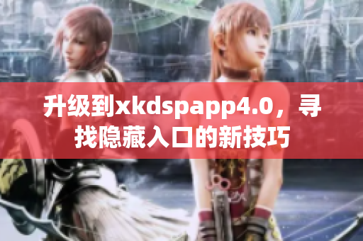 升级到xkdspapp4.0，寻找隐藏入口的新技巧