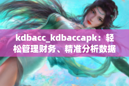 kdbacc_kdbaccapk：轻松管理财务、精准分析数据的最佳选择