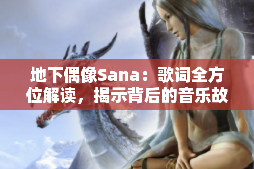 地下偶像Sana：歌词全方位解读，揭示背后的音乐故事与情感内涵