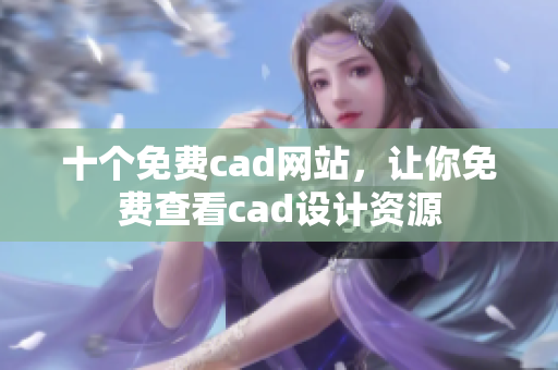 十个免费cad网站，让你免费查看cad设计资源