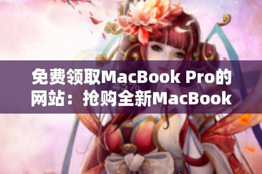 免费领取MacBook Pro的网站：抢购全新MacBook Pro的机会