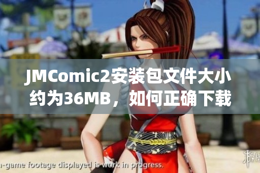 JMComic2安装包文件大小约为36MB，如何正确下载并安装？