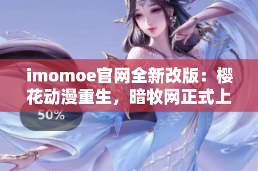 imomoe官网全新改版：樱花动漫重生，暗牧网正式上线，全面覆盖热门动漫内容