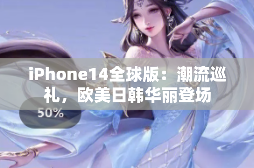 iPhone14全球版：潮流巡礼，欧美日韩华丽登场