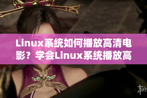 Linux系统如何播放高清电影？学会Linux系统播放高清电影的方法