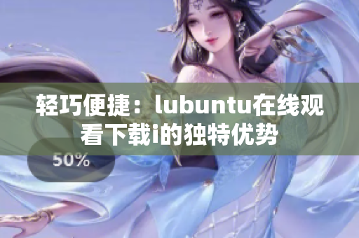 轻巧便捷：lubuntu在线观看下载i的独特优势