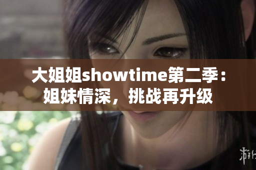 大姐姐showtime第二季：姐妹情深，挑战再升级