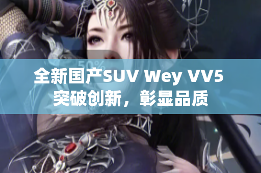 全新国产SUV Wey VV5 突破创新，彰显品质