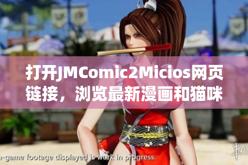 打开JMComic2Micios网页链接，浏览最新漫画和猫咪视频！