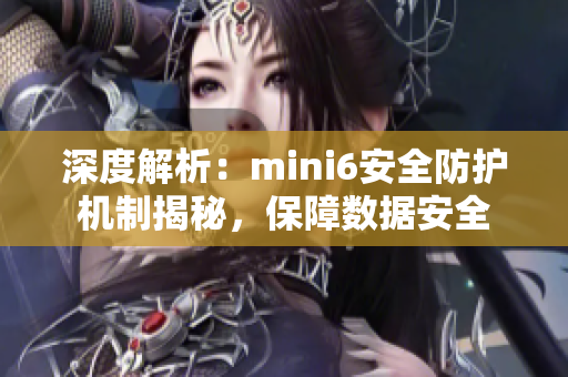 深度解析：mini6安全防护机制揭秘，保障数据安全