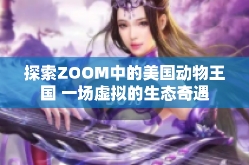 探索ZOOM中的美国动物王国 一场虚拟的生态奇遇