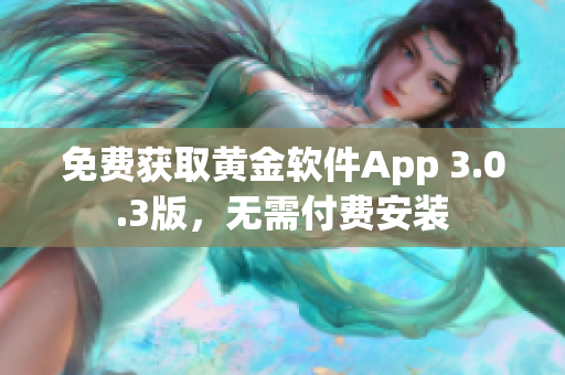 免费获取黄金软件App 3.0.3版，无需付费安装