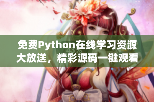 免费Python在线学习资源大放送，精彩源码一键观看