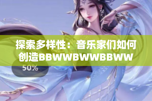 探索多样性：音乐家们如何创造BBWWBWWBBWW的绚烂和谐