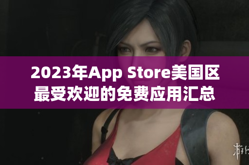 2023年App Store美国区最受欢迎的免费应用汇总