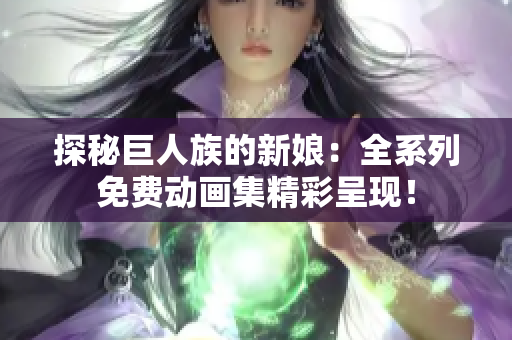 探秘巨人族的新娘：全系列免费动画集精彩呈现！