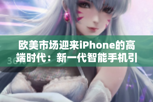 欧美市场迎来iPhone的高端时代：新一代智能手机引领潮流