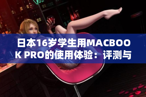 日本16岁学生用MACBOOK PRO的使用体验：评测与感想