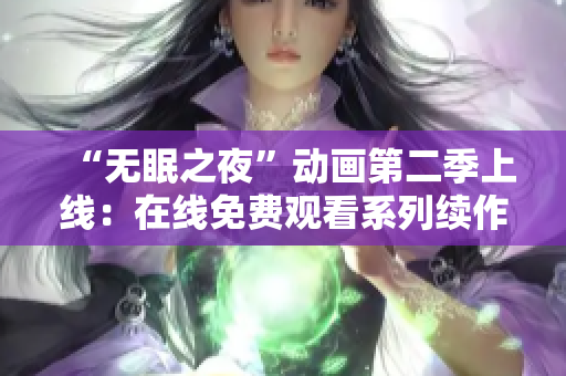 “无眠之夜”动画第二季上线：在线免费观看系列续作，惊悚与悬疑再现