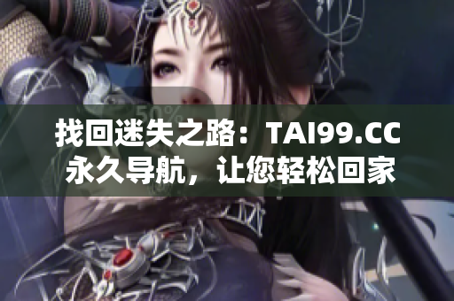 找回迷失之路：TAI99.CC 永久导航，让您轻松回家